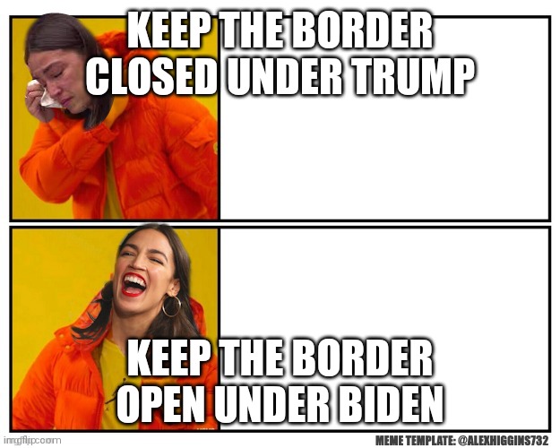 Open border Closed Border | KEEP THE BORDER CLOSED UNDER TRUMP; KEEP THE BORDER OPEN UNDER BIDEN | image tagged in aocposting - yes - no | made w/ Imgflip meme maker