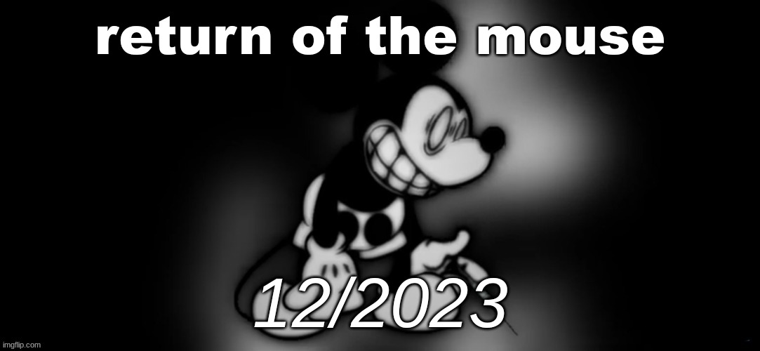 *probably | return of the mouse; 12/2023 | image tagged in s mouse 2 | made w/ Imgflip meme maker