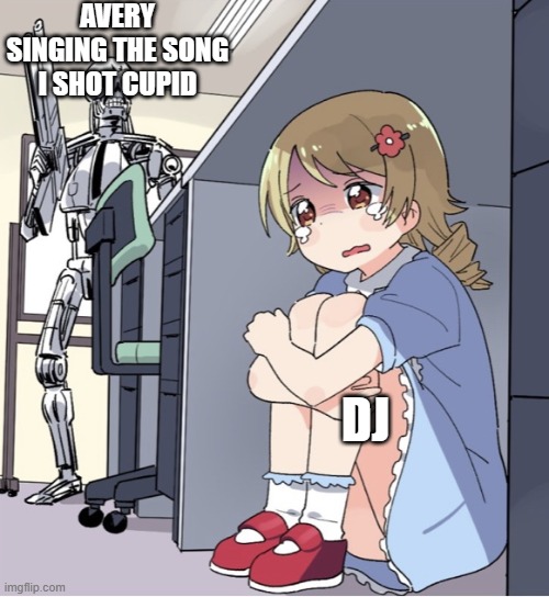 the joke is that Dj is a cupid | AVERY SINGING THE SONG I SHOT CUPID; DJ | image tagged in anime girl hiding from terminator,ocs | made w/ Imgflip meme maker