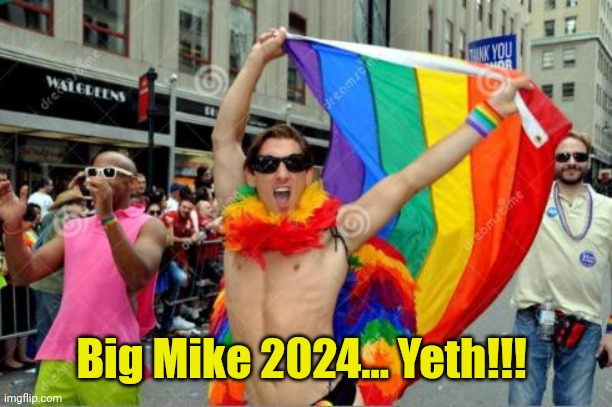 gay sorry 'bout the tag before | Big Mike 2024... Yeth!!! | image tagged in gay sorry 'bout the tag before | made w/ Imgflip meme maker