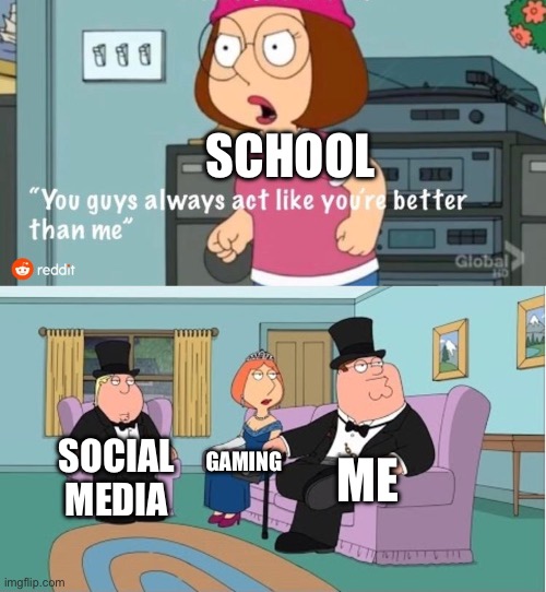 Idk what to name this | SCHOOL; GAMING; ME; SOCIAL MEDIA | image tagged in you guys always act like you're better than me,school sucks,school,school meme | made w/ Imgflip meme maker