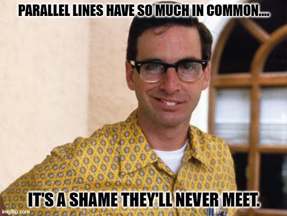 Daily Bad Dad Joke November 2, 2023 | PARALLEL LINES HAVE SO MUCH IN COMMON.... IT'S A SHAME THEY'LL NEVER MEET. | image tagged in nerds | made w/ Imgflip meme maker