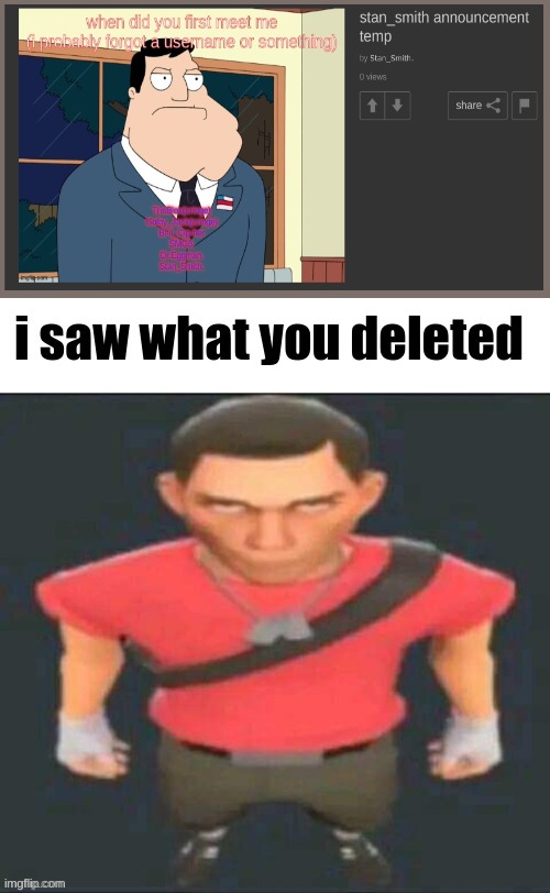 i'm probably late | image tagged in i saw what you deleted scout | made w/ Imgflip meme maker