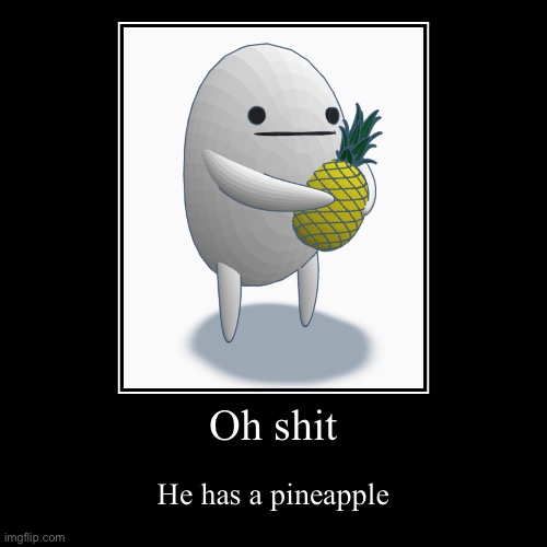 Run | Oh shit | He has a pineapple | image tagged in funny,demotivationals | made w/ Imgflip demotivational maker