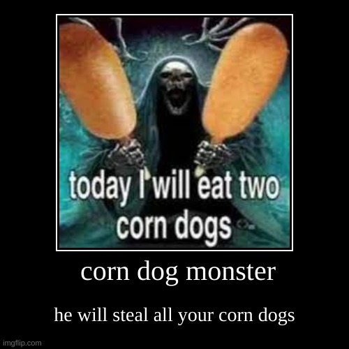 rahhh | corn dog monster | he will steal all your corn dogs | image tagged in funny,demotivationals | made w/ Imgflip demotivational maker