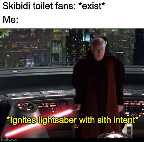 It's treason then | Skibidi toilet fans: *exist*; Me:; *Ignites lightsaber with sith intent* | image tagged in it's treason then,star wars,funny memes,skibidi toilet | made w/ Imgflip meme maker