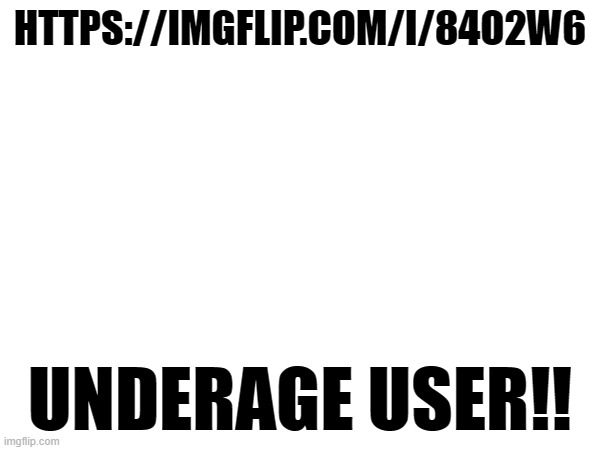 forg and borg | HTTPS://IMGFLIP.COM/I/84O2W6; UNDERAGE USER!! | made w/ Imgflip meme maker