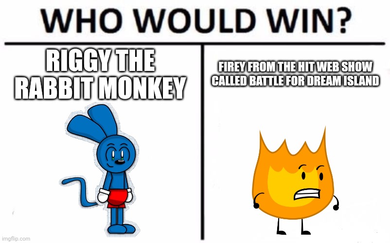 Who Would Win? Meme | RIGGY THE RABBIT MONKEY; FIREY FROM THE HIT WEB SHOW CALLED BATTLE FOR DREAM ISLAND | image tagged in memes,who would win,riggy runkey,firey,firey bfdi,bfdi | made w/ Imgflip meme maker