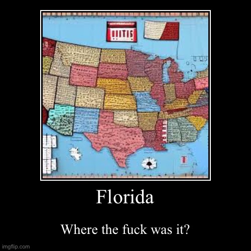 Where is Florida? | Florida | Where the fuck was it? | image tagged in funny,demotivationals,florida | made w/ Imgflip demotivational maker