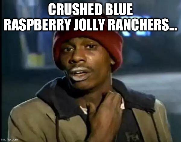 Y'all Got Any More Of That | CRUSHED BLUE RASPBERRY JOLLY RANCHERS… | image tagged in memes,y'all got any more of that | made w/ Imgflip meme maker