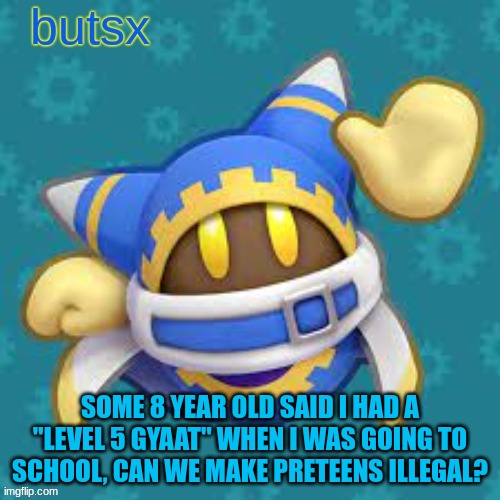 please | SOME 8 YEAR OLD SAID I HAD A "LEVEL 5 GYAAT" WHEN I WAS GOING TO SCHOOL, CAN WE MAKE PRETEENS ILLEGAL? | image tagged in butsx news | made w/ Imgflip meme maker