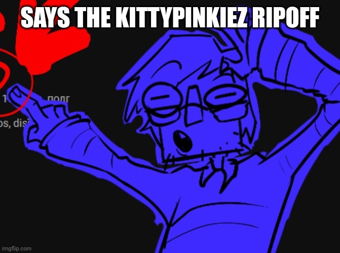 NO WAY LOOK | SAYS THE KITTYPINKIEZ RIPOFF | image tagged in no way look | made w/ Imgflip meme maker
