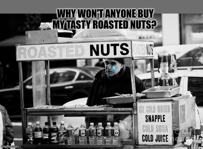 NNN lore | WHY WON'T ANYONE BUY MY TASTY ROASTED NUTS? | image tagged in no nut november,lore,eat my salty nuts | made w/ Imgflip meme maker