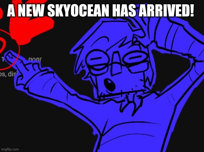 NO WAY LOOK | A NEW SKYOCEAN HAS ARRIVED! | image tagged in no way look | made w/ Imgflip meme maker