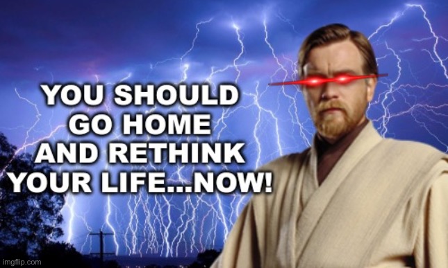 You should go home and rethink your life NOW! | image tagged in you should go home and rethink your life now | made w/ Imgflip meme maker