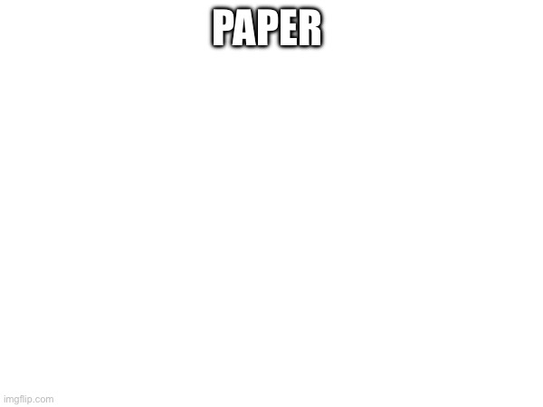 Paper | PAPER | image tagged in toilet paper | made w/ Imgflip meme maker
