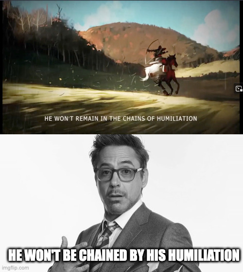 common tora bora W | HE WON'T BE CHAINED BY HIS HUMILIATION | image tagged in robert downey jr's comments | made w/ Imgflip meme maker