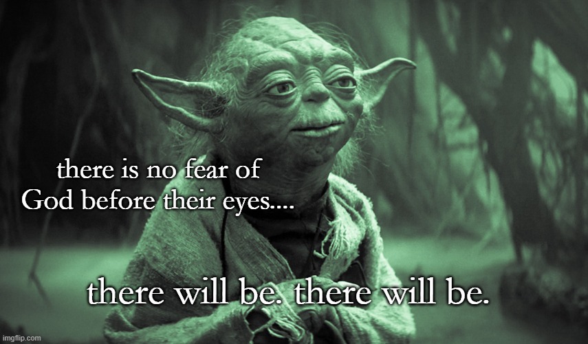 there is no fear of God before their eyes.... there will be. there will be. | made w/ Imgflip meme maker