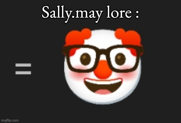 Nerd Clown Emoji | Sally.may lore : | image tagged in nerd clown emoji | made w/ Imgflip meme maker
