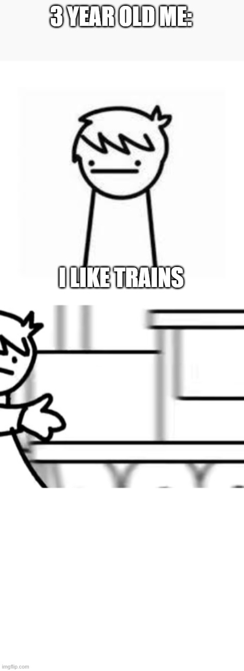 3 YEAR OLD ME: I LIKE TRAINS | image tagged in i like trains,i like,blank white template | made w/ Imgflip meme maker