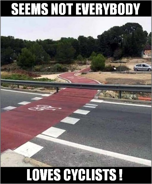 Red Barrier Needed ! | SEEMS NOT EVERYBODY; LOVES CYCLISTS ! | image tagged in cyclist,hate,barrier | made w/ Imgflip meme maker