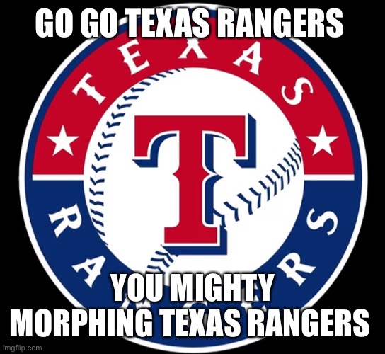 Texas Rangers | GO GO TEXAS RANGERS; YOU MIGHTY MORPHING TEXAS RANGERS | image tagged in texas rangers | made w/ Imgflip meme maker