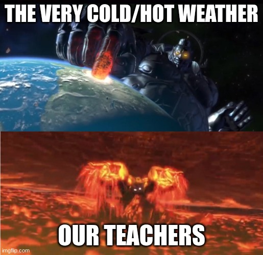 Wyzen | THE VERY COLD/HOT WEATHER; OUR TEACHERS | image tagged in wyzen | made w/ Imgflip meme maker