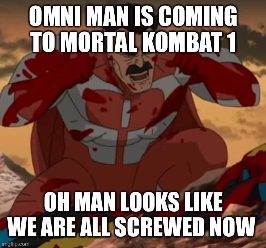 Omni-man | OMNI MAN IS COMING TO MORTAL KOMBAT 1; OH MAN LOOKS LIKE WE ARE ALL SCREWED NOW | image tagged in omni-man | made w/ Imgflip meme maker