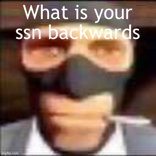 If you tell me it I can tell you your age *wink* | What is your ssn backwards | image tagged in spi | made w/ Imgflip meme maker