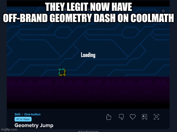 Why do they have this?? | THEY LEGIT NOW HAVE OFF-BRAND GEOMETRY DASH ON COOLMATH | image tagged in why,coolmath,geometry dash,off-brand | made w/ Imgflip meme maker