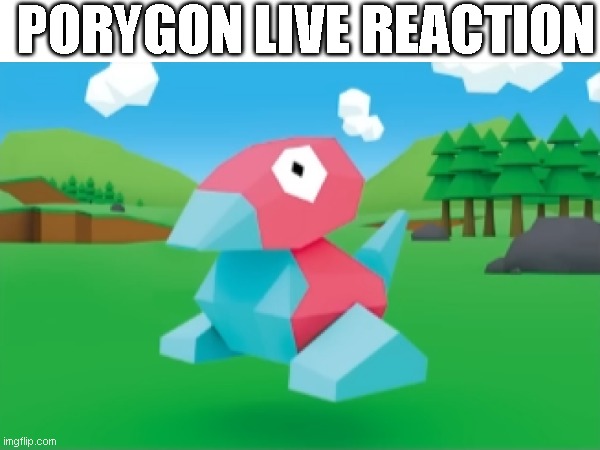 pporygon live reaction | PORYGON LIVE REACTION | image tagged in pokemon,porygon,live reaction | made w/ Imgflip meme maker