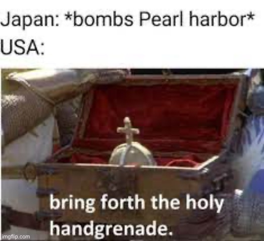 Bring forth the holy hand grenade | image tagged in pearl harbor | made w/ Imgflip meme maker