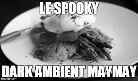 LE SPOOKY DARK AMBIENT MAYMAY | image tagged in PrimordialGods | made w/ Imgflip meme maker