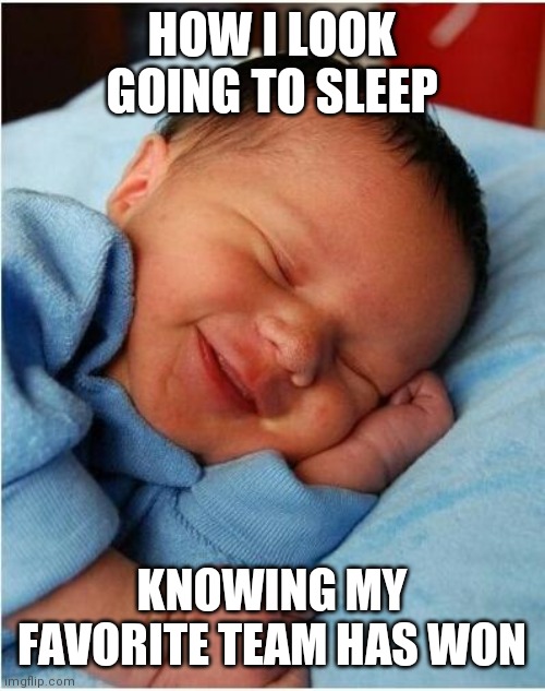 Favorite team won | HOW I LOOK GOING TO SLEEP; KNOWING MY FAVORITE TEAM HAS WON | image tagged in baby sleeping 2,funny memes | made w/ Imgflip meme maker
