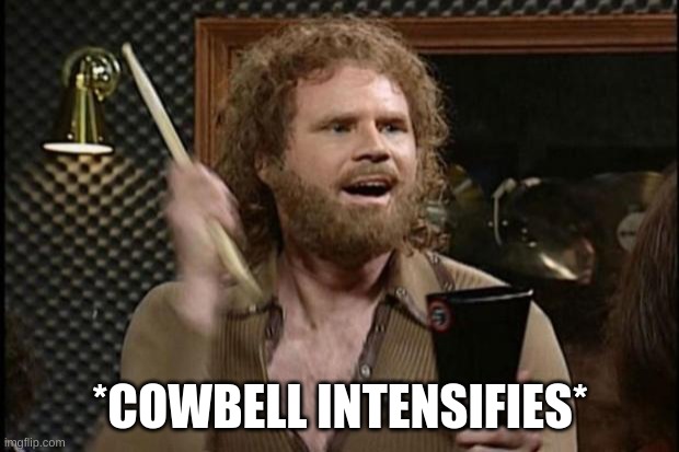 Cowbell | *COWBELL INTENSIFIES* | image tagged in cowbell | made w/ Imgflip meme maker