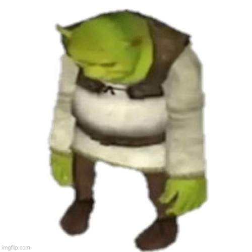 sad shrek | image tagged in sad shrek | made w/ Imgflip meme maker