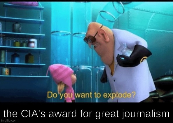 Do you want to explode | the CIA's award for great journalism | image tagged in do you want to explode | made w/ Imgflip meme maker