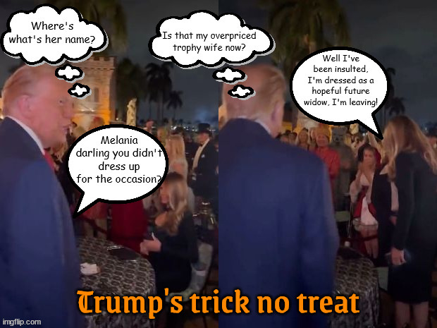 Halloween at Mar-a-lardo | Trump's trick no treat | image tagged in halloween at mar-a-lago,donald trump,melania trump,halloween party,tropgy wife,widow trump | made w/ Imgflip meme maker