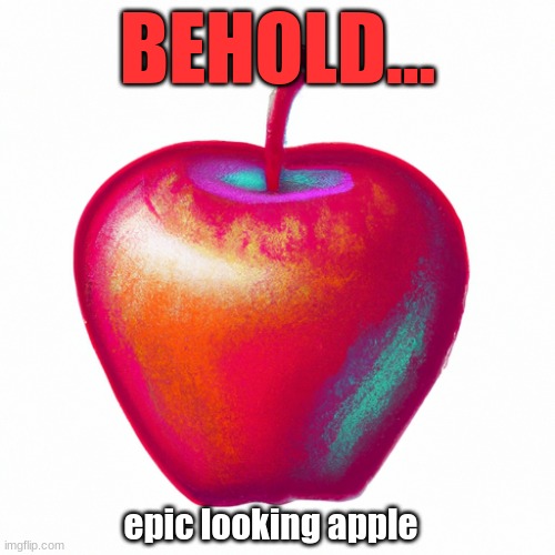 BEHOLD... epic looking apple | image tagged in ai,apple | made w/ Imgflip meme maker