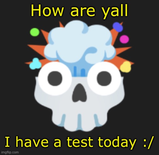 omg omg omg | How are yall; I have a test today :/ | image tagged in omg omg omg | made w/ Imgflip meme maker