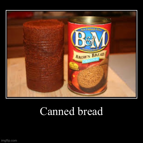 Canned bread | Canned bread | | image tagged in funny,demotivationals | made w/ Imgflip demotivational maker