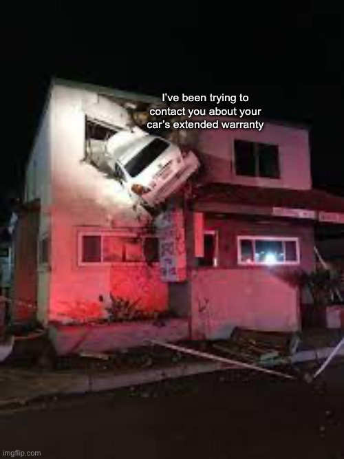 Car’s extended warranty | I’ve been trying to contact you about your car’s extended warranty | made w/ Imgflip meme maker