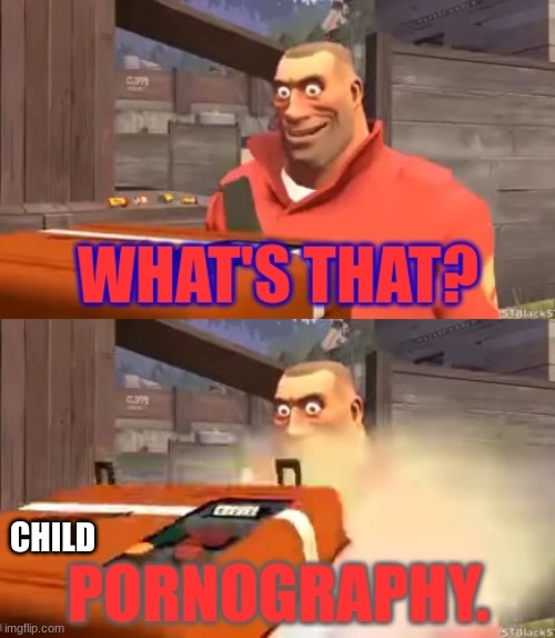 What's that pornography | CHILD | image tagged in what's that pornography | made w/ Imgflip meme maker