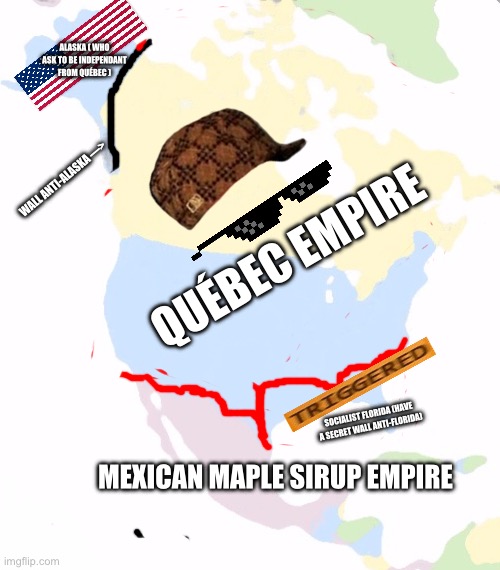 2019? | ALASKA ( WHO ASK TO BE INDEPENDANT FROM QUÉBEC ); WALL ANTI-ALASKA —>; QUÉBEC EMPIRE; SOCIALIST FLORIDA (HAVE A SECRET WALL ANTI-FLORIDA); MEXICAN MAPLE SIRUP EMPIRE | image tagged in north america | made w/ Imgflip meme maker