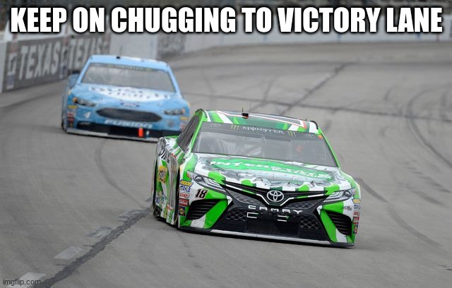 KEEP ON CHUGGING TO VICTORY LANE | made w/ Imgflip meme maker