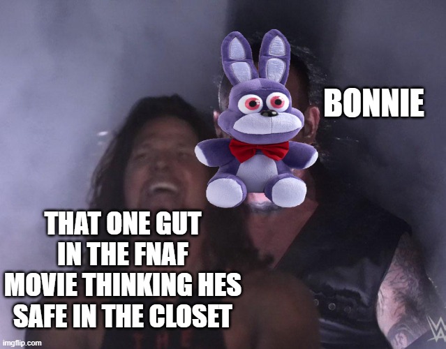 bonnie | BONNIE; THAT ONE GUT IN THE FNAF MOVIE THINKING HES SAFE IN THE CLOSET | image tagged in undertaker | made w/ Imgflip meme maker