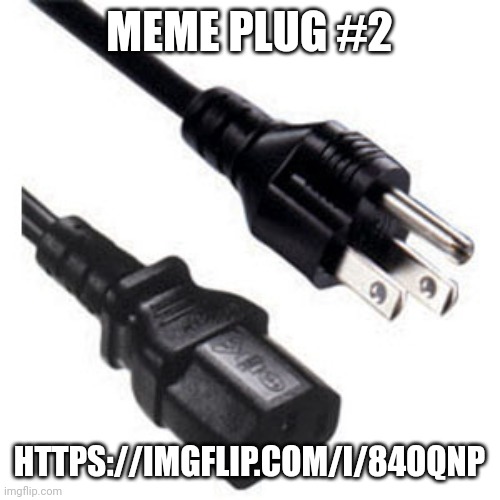 Plug | MEME PLUG #2; HTTPS://IMGFLIP.COM/I/84OQNP | image tagged in plug | made w/ Imgflip meme maker