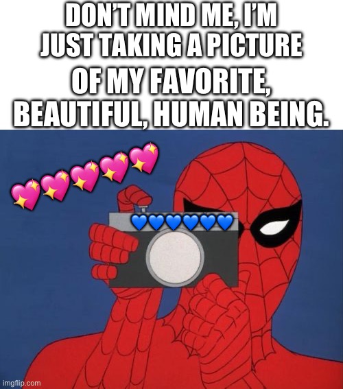 Click! | DON’T MIND ME, I’M JUST TAKING A PICTURE; OF MY FAVORITE, BEAUTIFUL, HUMAN BEING. 💖💖💖💖💖; 💙💙💙💙💙💙 | image tagged in memes,spiderman camera,spiderman,wholesome | made w/ Imgflip meme maker