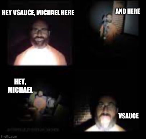And here | AND HERE; HEY VSAUCE, MICHAEL HERE; HEY, MICHAEL; VSAUCE | made w/ Imgflip meme maker