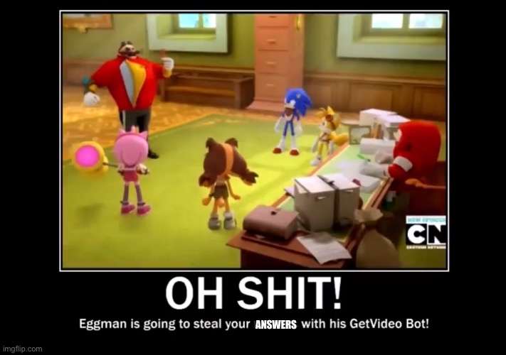 Eggman is going to steal your meme! | ANSWERS | image tagged in eggman is going to steal your meme | made w/ Imgflip meme maker